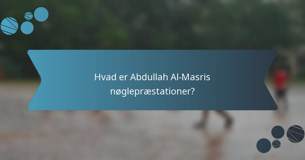 Hvad er Abdullah Al-Masris nøglepræstationer?
