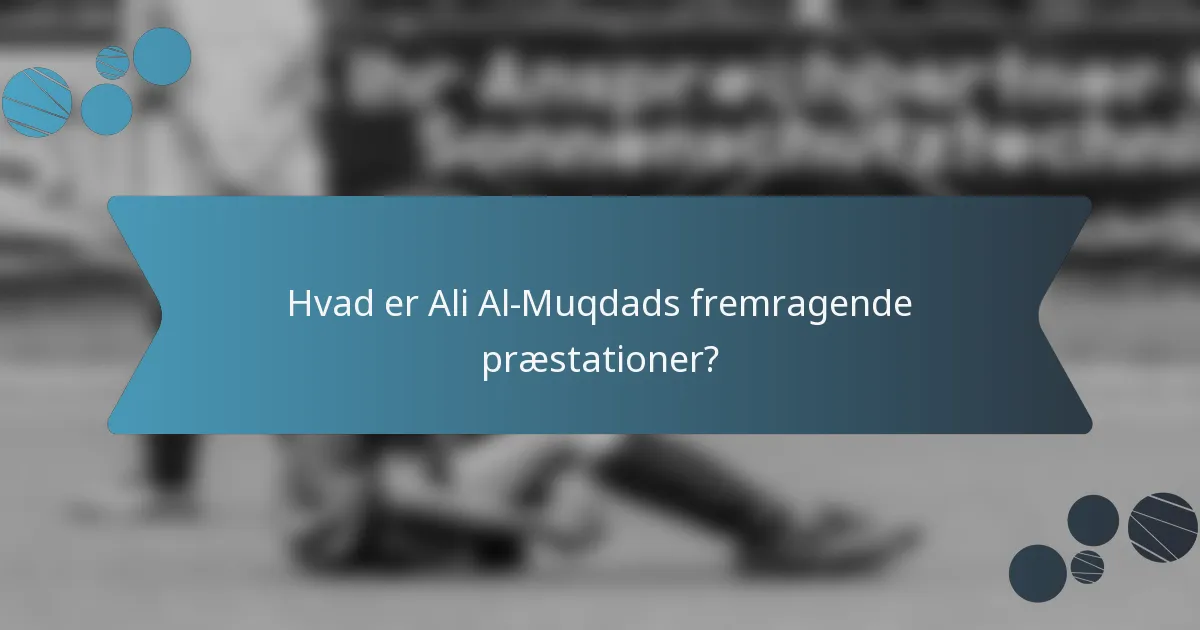 Hvad er Ali Al-Muqdads fremragende præstationer?