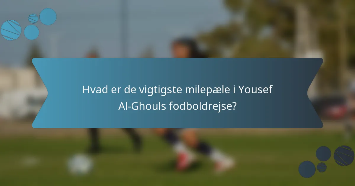 Hvad er de vigtigste milepæle i Yousef Al-Ghouls fodboldrejse?