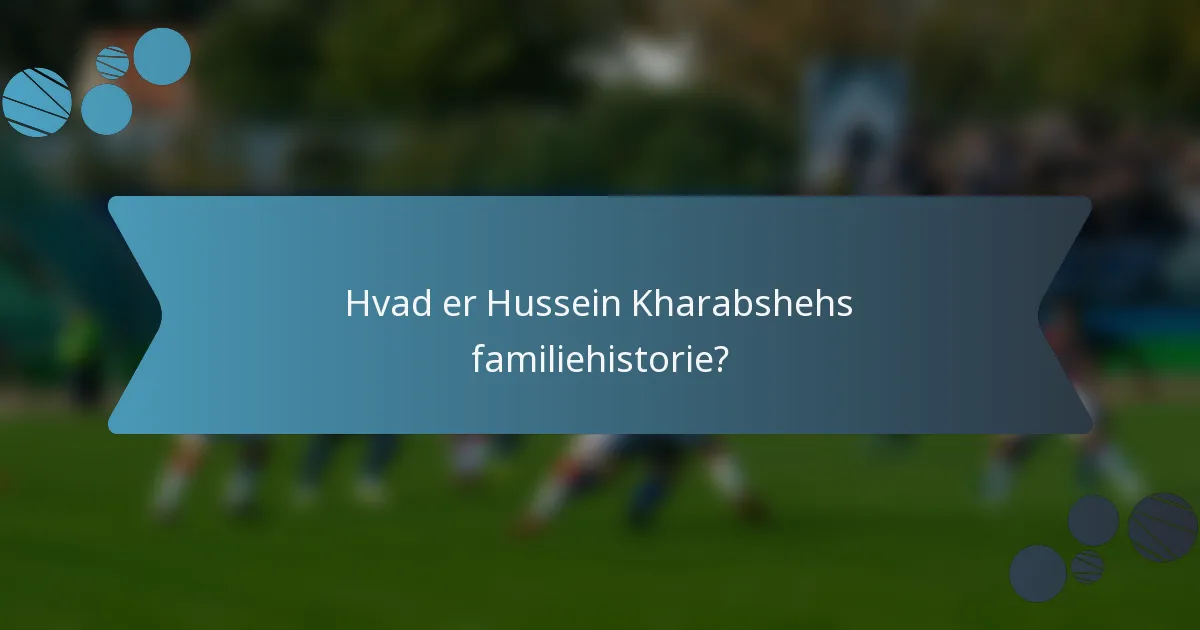 Hvad er Hussein Kharabshehs familiehistorie?