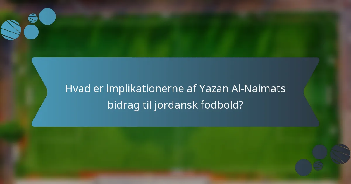 Hvad er implikationerne af Yazan Al-Naimats bidrag til jordansk fodbold?