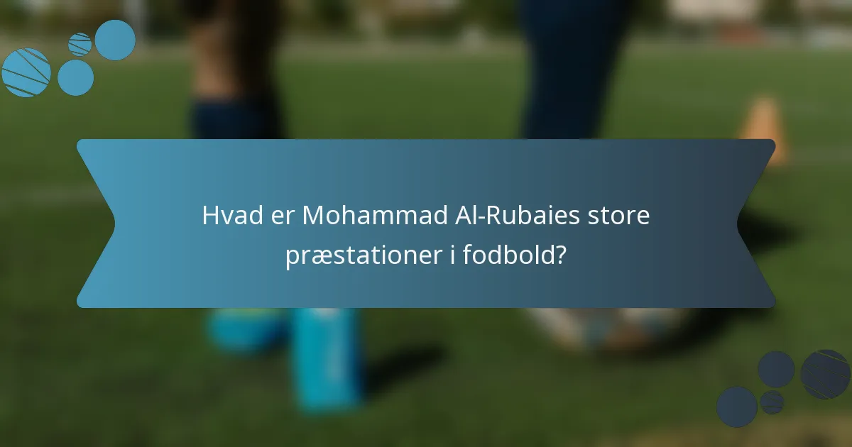 Hvad er Mohammad Al-Rubaies store præstationer i fodbold?