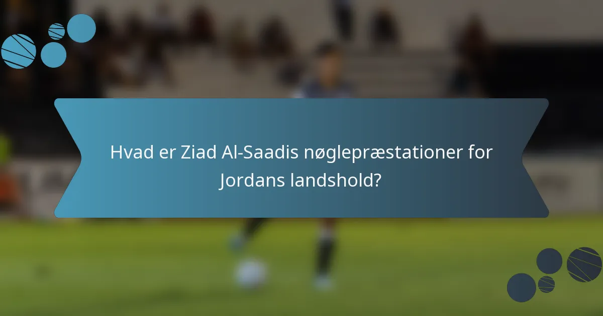 Hvad er Ziad Al-Saadis nøglepræstationer for Jordans landshold?
