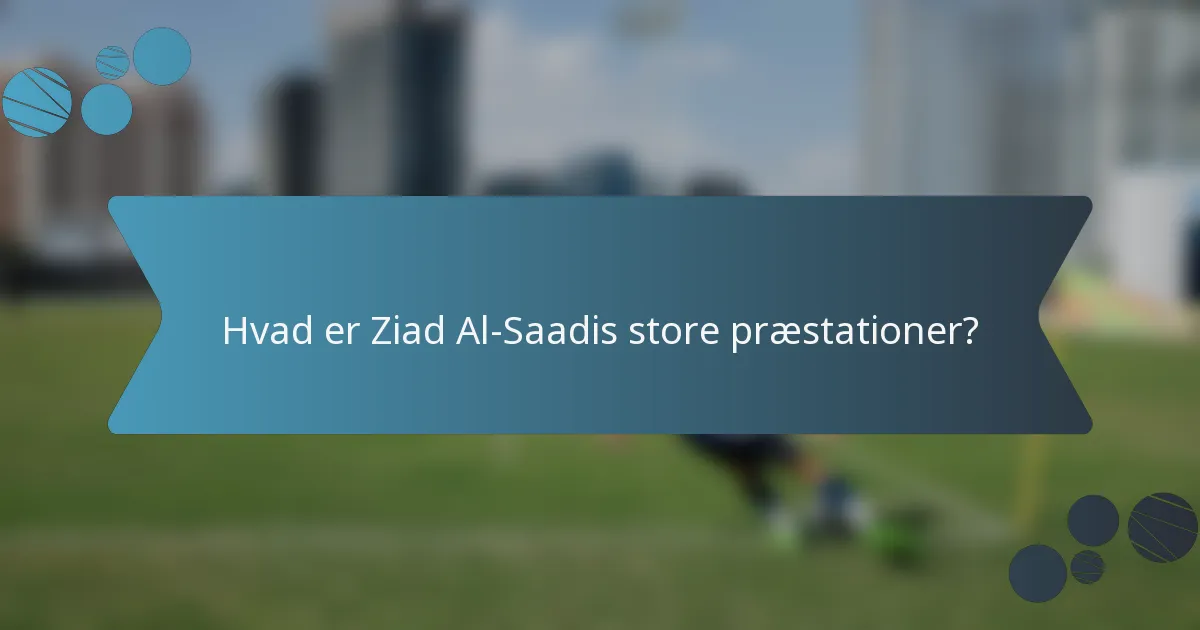 Hvad er Ziad Al-Saadis store præstationer?