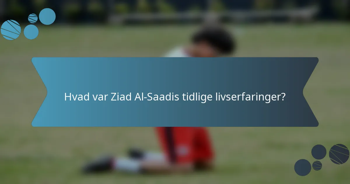 Hvad var Ziad Al-Saadis tidlige livserfaringer?