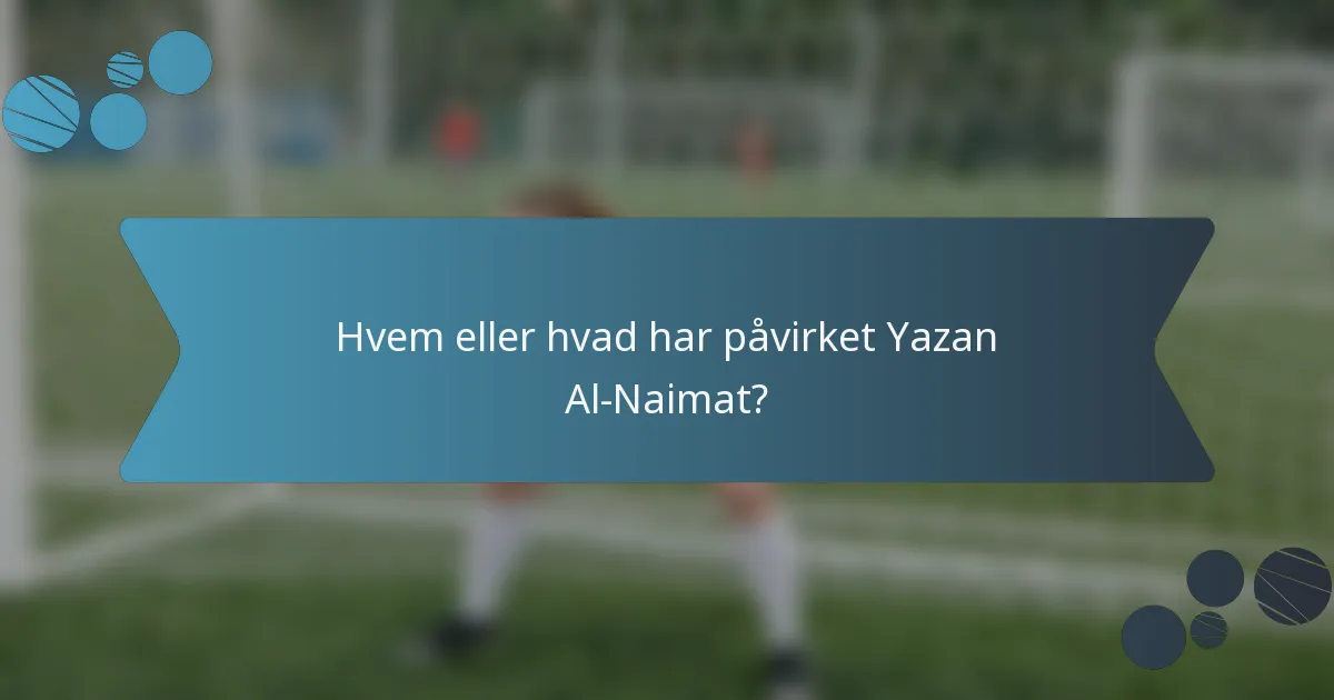 Hvem eller hvad har påvirket Yazan Al-Naimat?