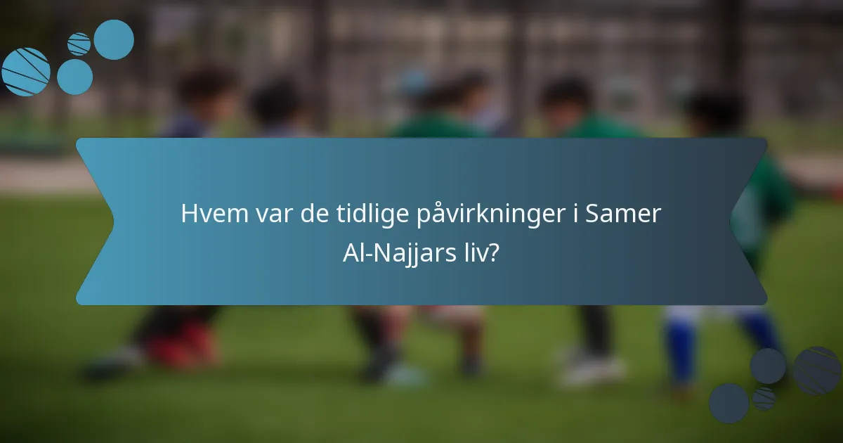 Hvem var de tidlige påvirkninger i Samer Al-Najjars liv?