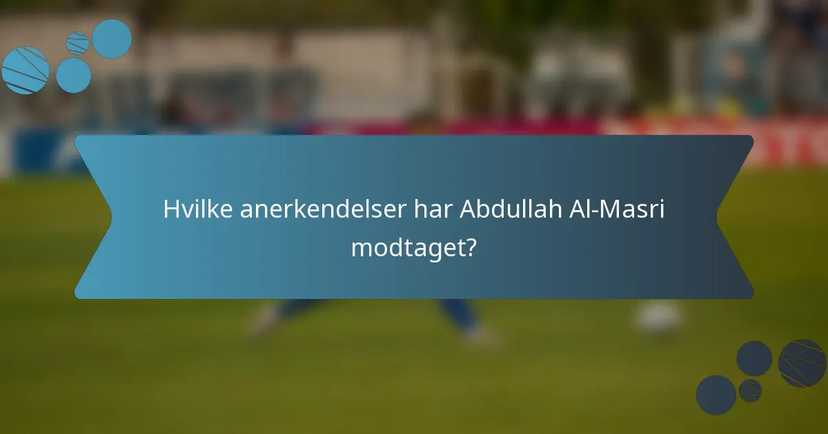 Hvilke anerkendelser har Abdullah Al-Masri modtaget?