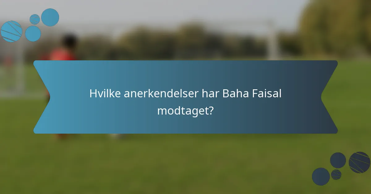 Hvilke anerkendelser har Baha Faisal modtaget?