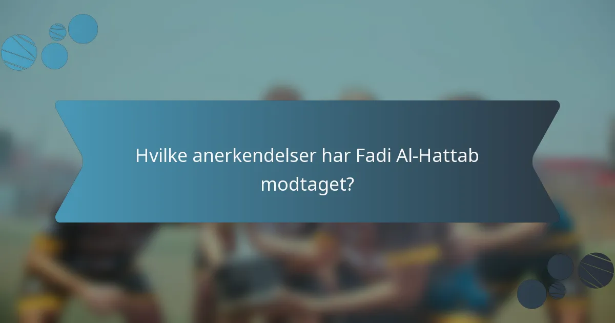 Hvilke anerkendelser har Fadi Al-Hattab modtaget?