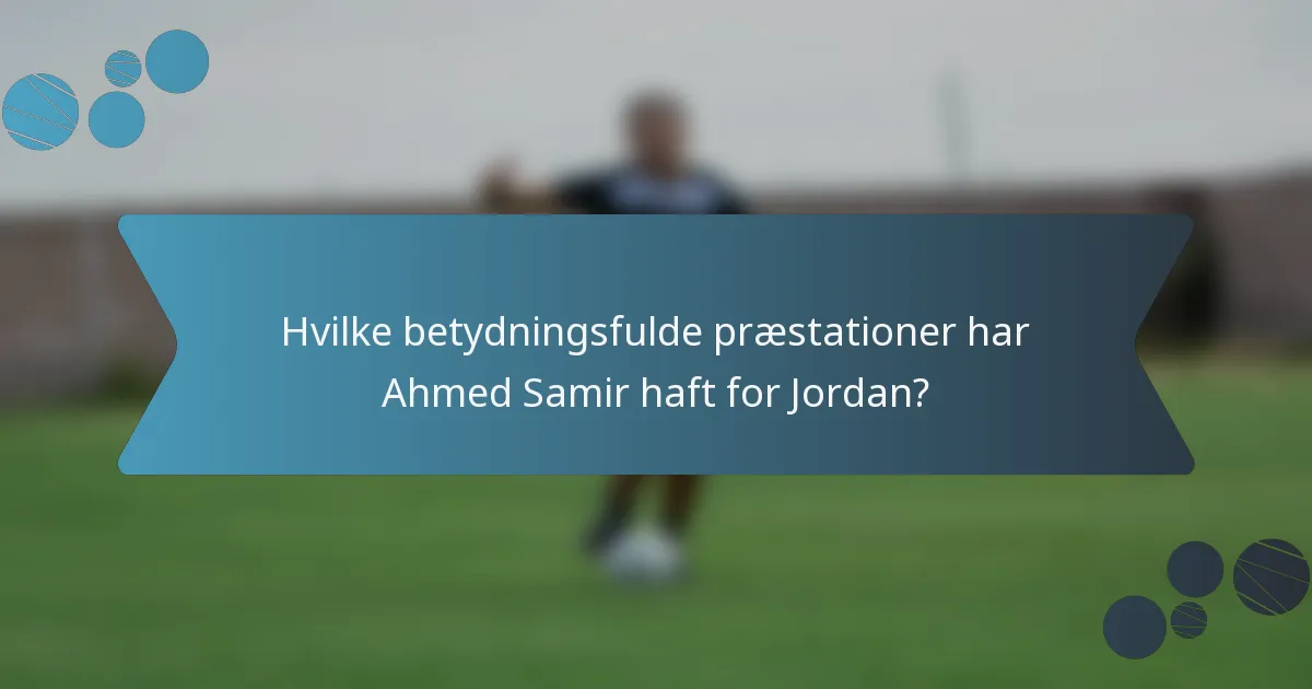 Hvilke betydningsfulde præstationer har Ahmed Samir haft for Jordan?