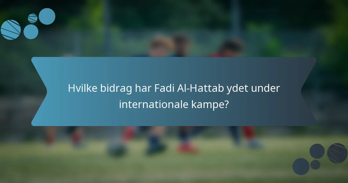 Hvilke bidrag har Fadi Al-Hattab ydet under internationale kampe?