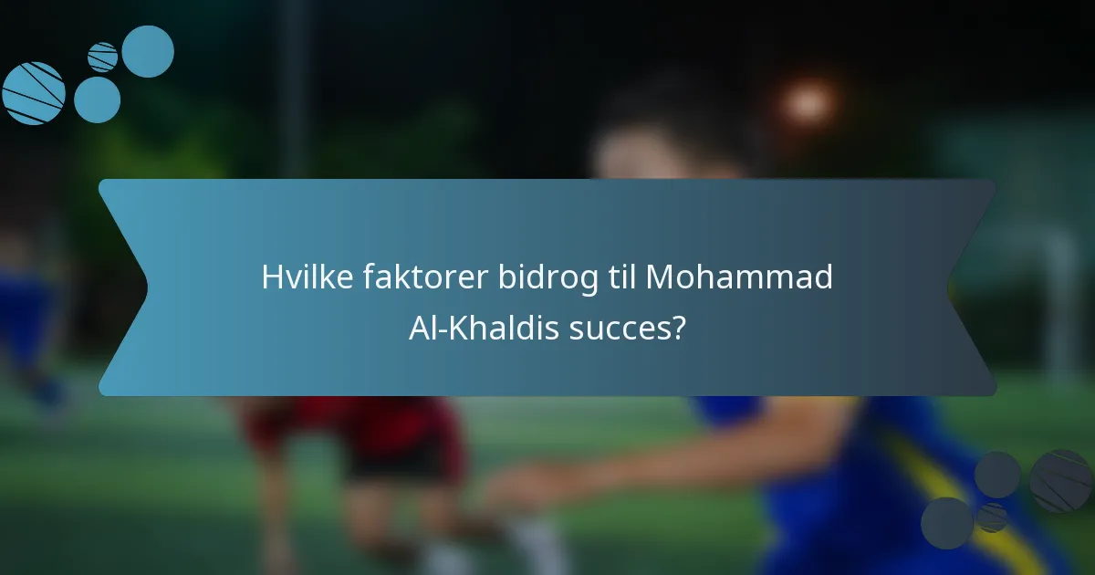 Hvilke faktorer bidrog til Mohammad Al-Khaldis succes?
