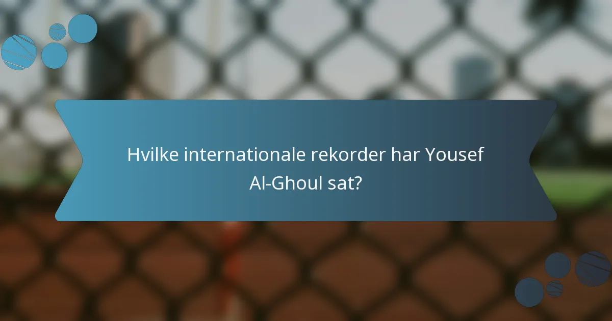 Hvilke internationale rekorder har Yousef Al-Ghoul sat?