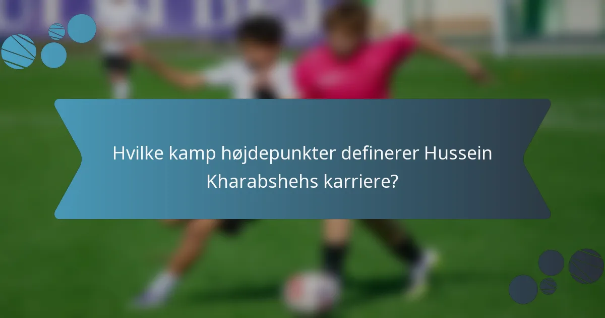 Hvilke kamp højdepunkter definerer Hussein Kharabshehs karriere?