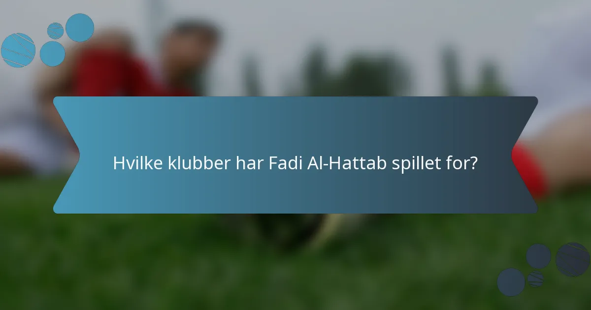 Hvilke klubber har Fadi Al-Hattab spillet for?
