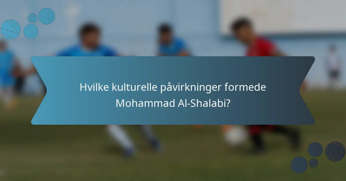 Hvilke kulturelle påvirkninger formede Mohammad Al-Shalabi?