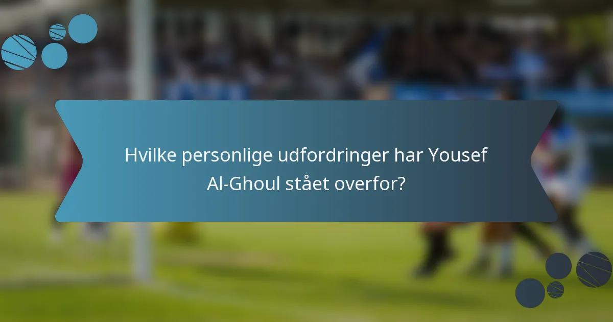 Hvilke personlige udfordringer har Yousef Al-Ghoul stået overfor?