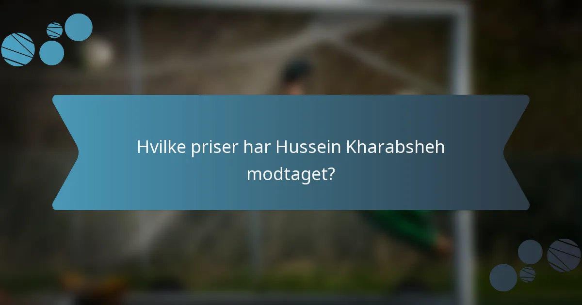 Hvilke priser har Hussein Kharabsheh modtaget?
