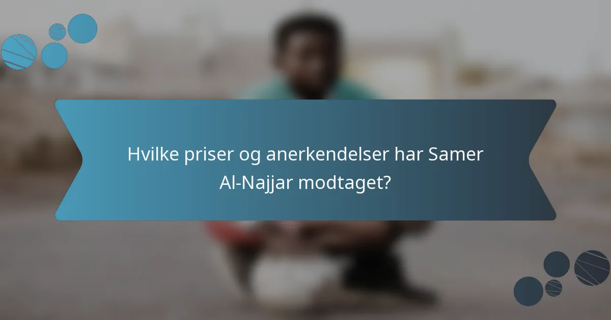 Hvilke priser og anerkendelser har Samer Al-Najjar modtaget?