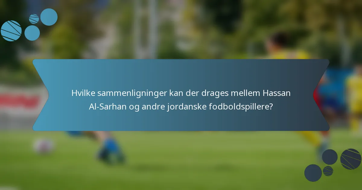 Hvilke sammenligninger kan der drages mellem Hassan Al-Sarhan og andre jordanske fodboldspillere?