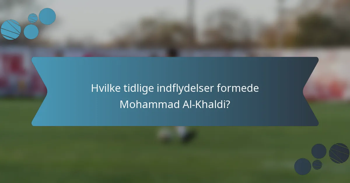 Hvilke tidlige indflydelser formede Mohammad Al-Khaldi?