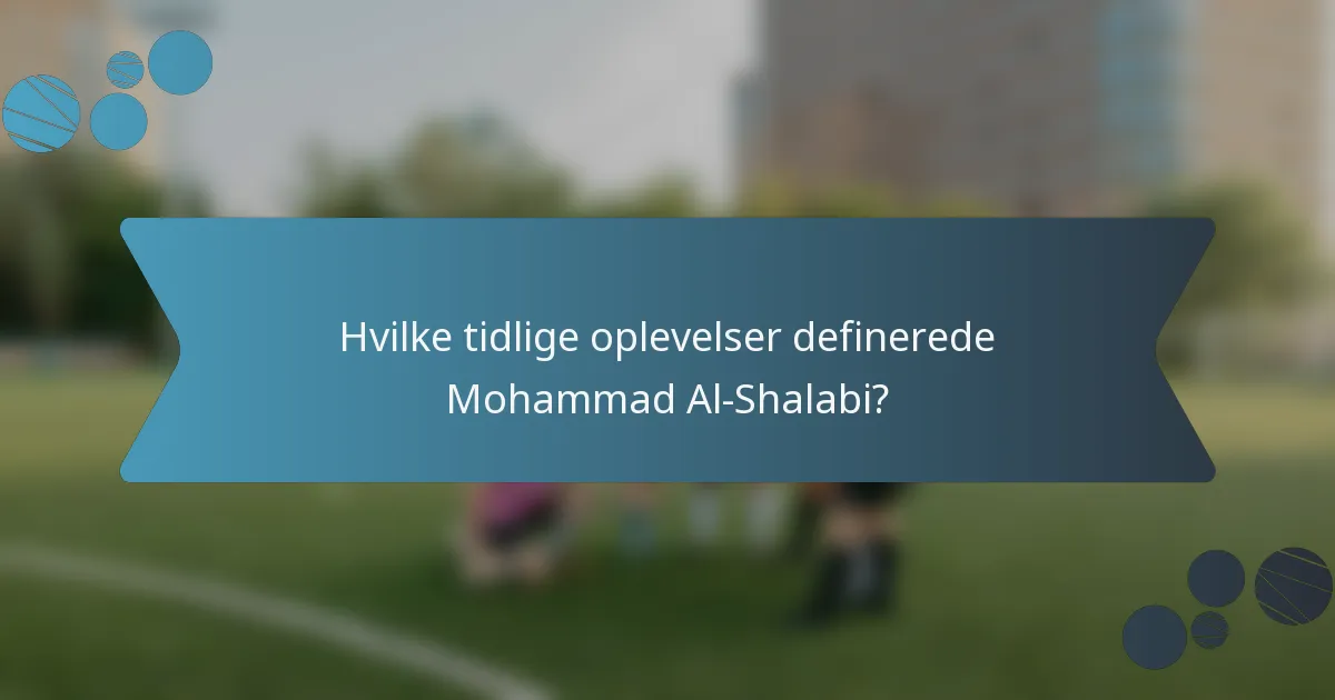 Hvilke tidlige oplevelser definerede Mohammad Al-Shalabi?