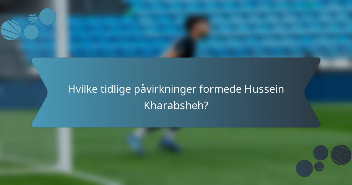 Hvilke tidlige påvirkninger formede Hussein Kharabsheh?