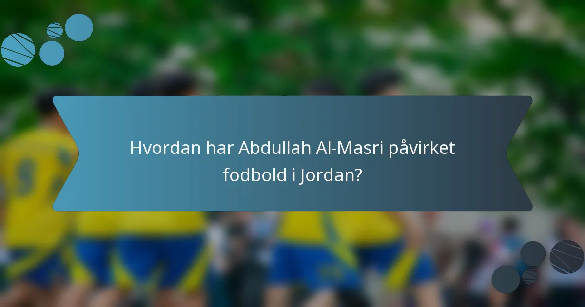 Hvordan har Abdullah Al-Masri påvirket fodbold i Jordan?