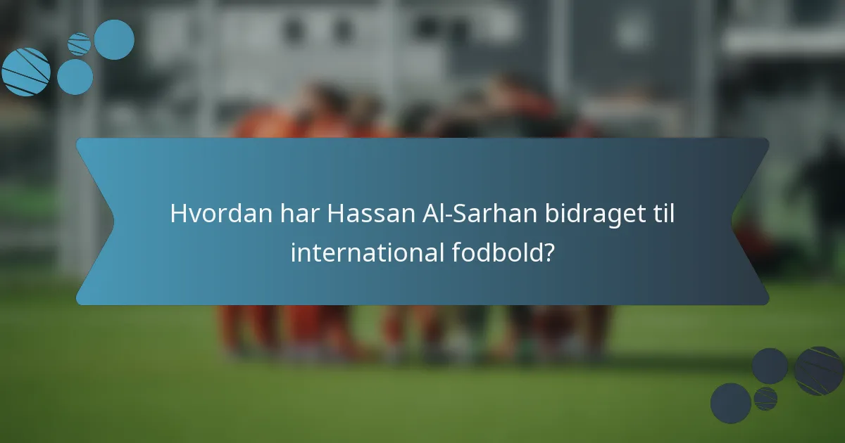 Hvordan har Hassan Al-Sarhan bidraget til international fodbold?