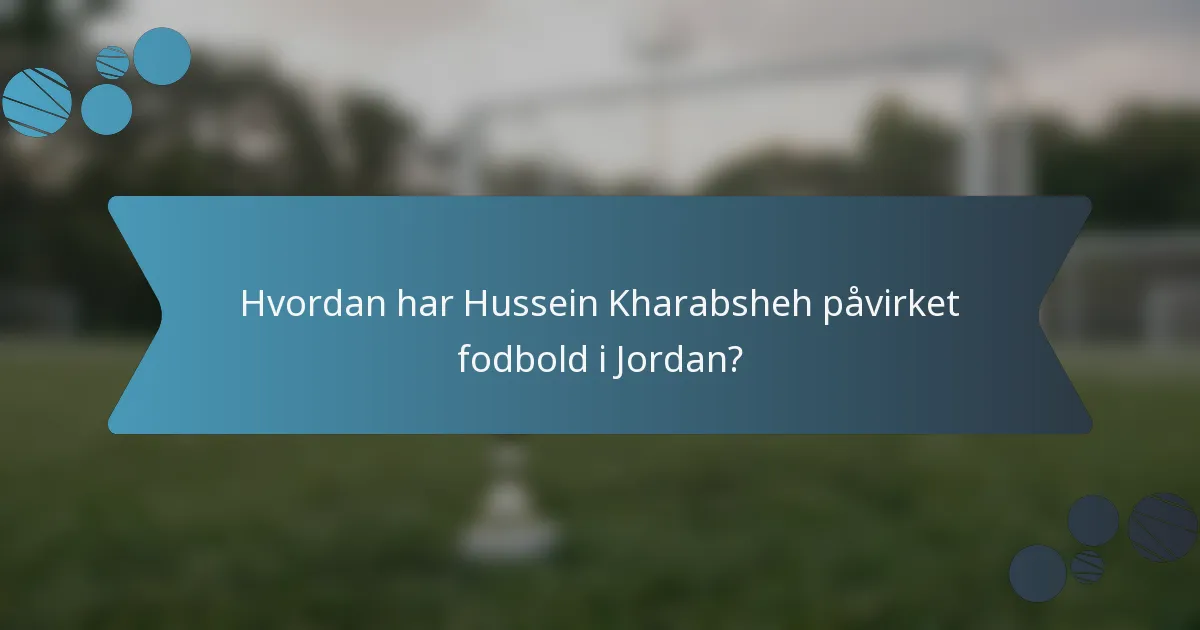 Hvordan har Hussein Kharabsheh påvirket fodbold i Jordan?