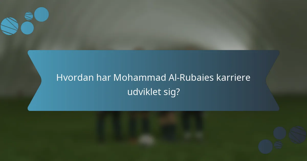 Hvordan har Mohammad Al-Rubaies karriere udviklet sig?