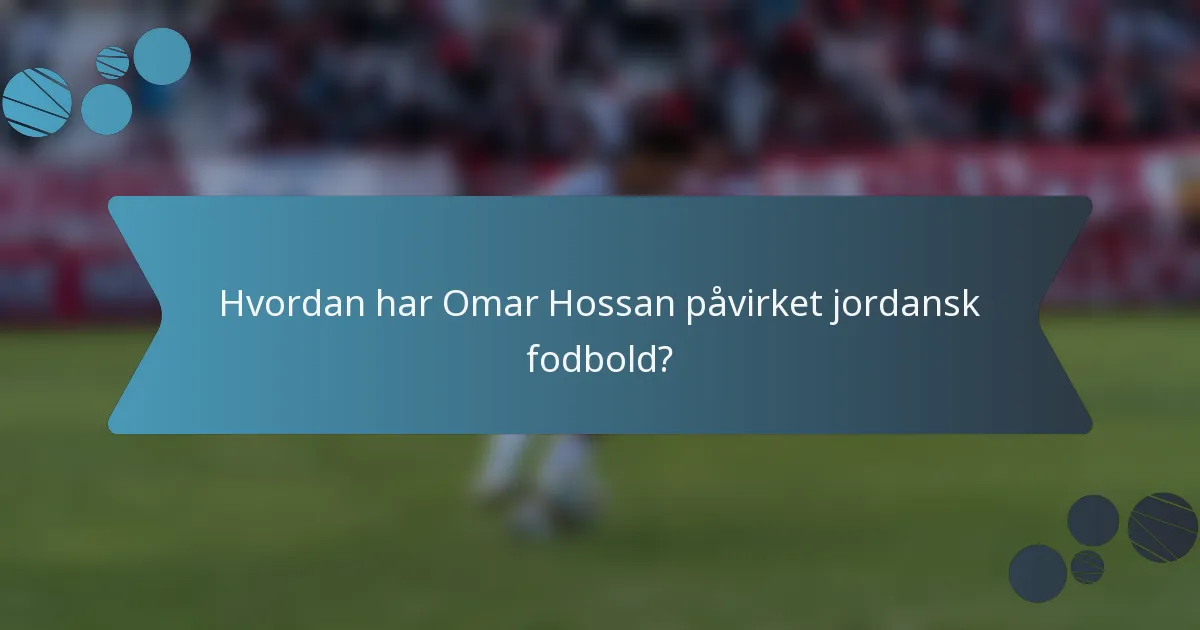 Hvordan har Omar Hossan påvirket jordansk fodbold?
