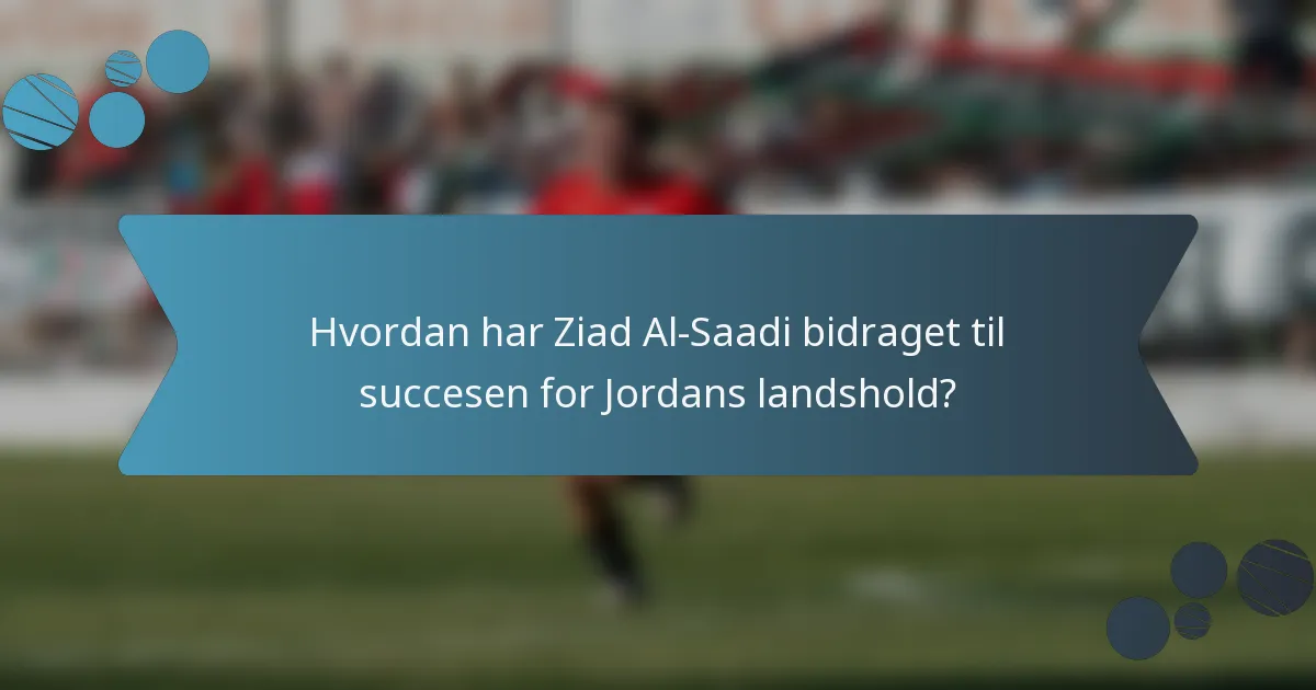 Hvordan har Ziad Al-Saadi bidraget til succesen for Jordans landshold?