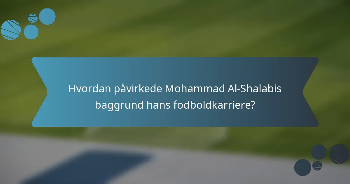 Hvordan påvirkede Mohammad Al-Shalabis baggrund hans fodboldkarriere?