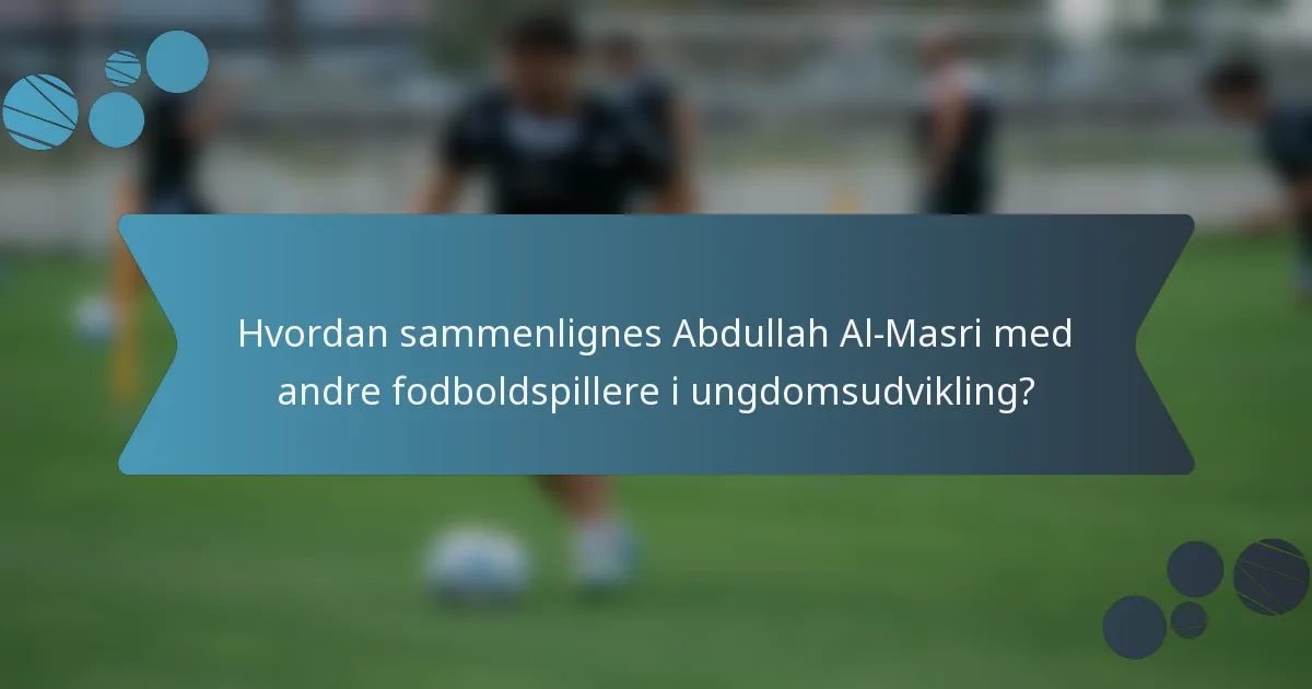 Hvordan sammenlignes Abdullah Al-Masri med andre fodboldspillere i ungdomsudvikling?