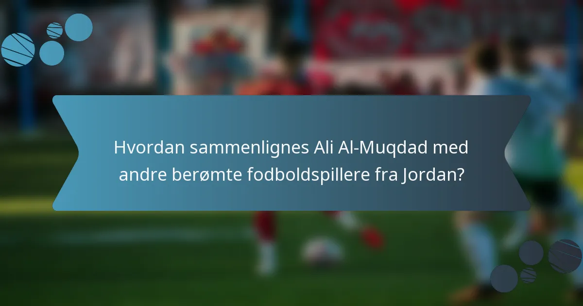 Hvordan sammenlignes Ali Al-Muqdad med andre berømte fodboldspillere fra Jordan?