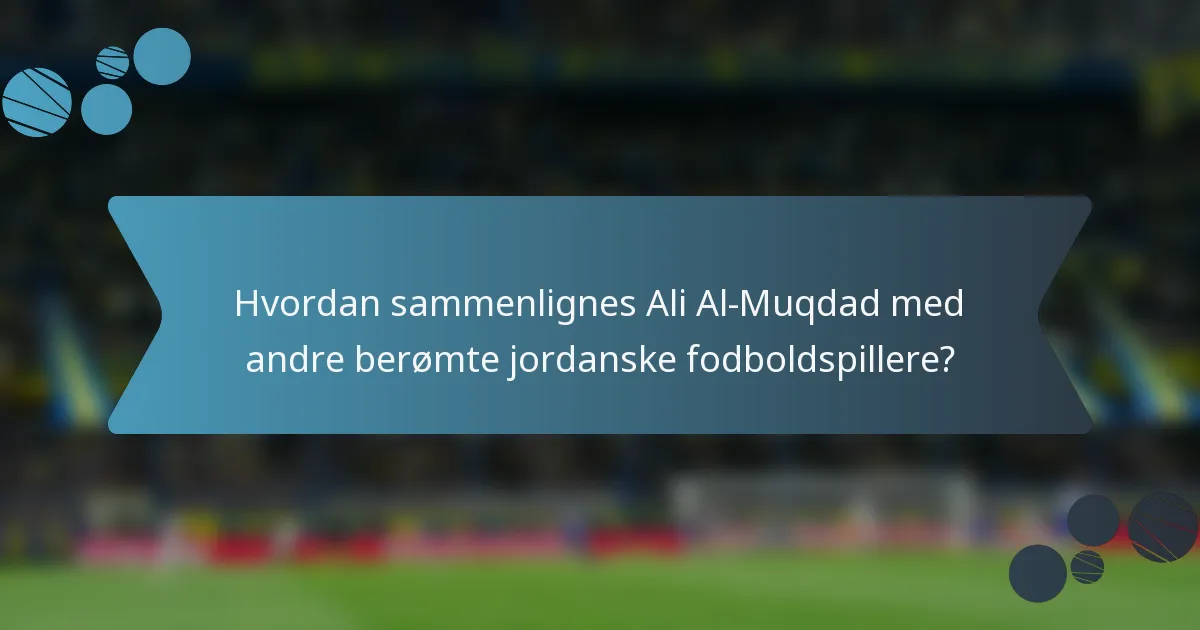 Hvordan sammenlignes Ali Al-Muqdad med andre berømte jordanske fodboldspillere?