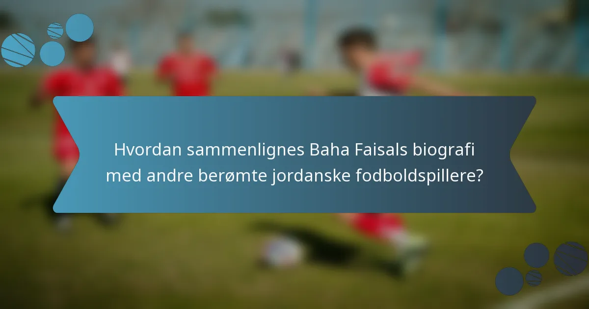 Hvordan sammenlignes Baha Faisals biografi med andre berømte jordanske fodboldspillere?