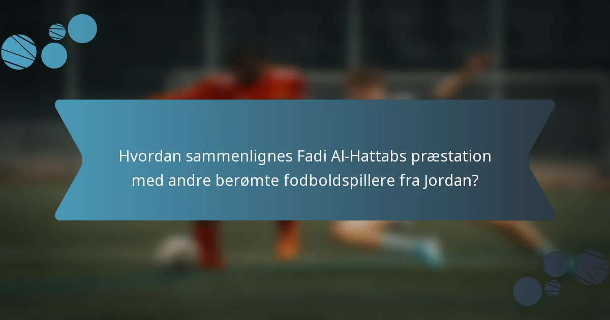 Hvordan sammenlignes Fadi Al-Hattabs præstation med andre berømte fodboldspillere fra Jordan?