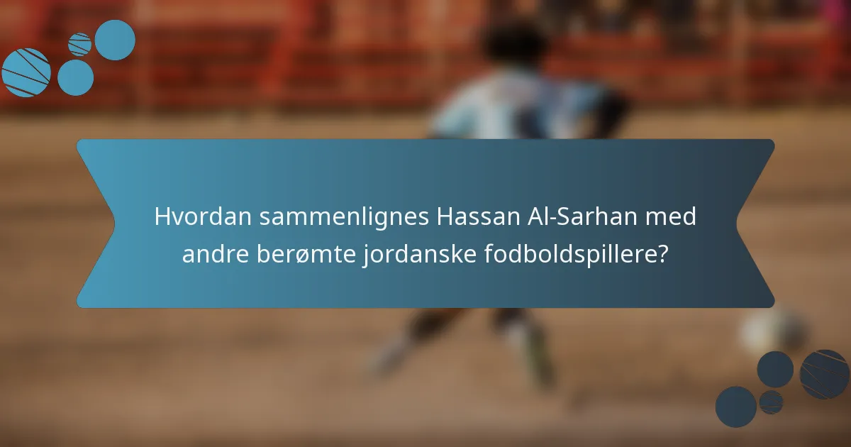 Hvordan sammenlignes Hassan Al-Sarhan med andre berømte jordanske fodboldspillere?