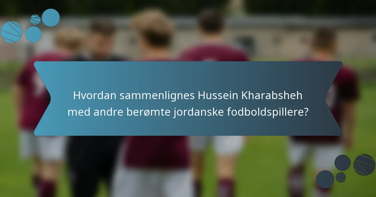 Hvordan sammenlignes Hussein Kharabsheh med andre berømte jordanske fodboldspillere?
