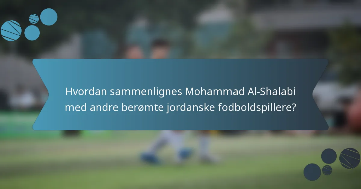 Hvordan sammenlignes Mohammad Al-Shalabi med andre berømte jordanske fodboldspillere?