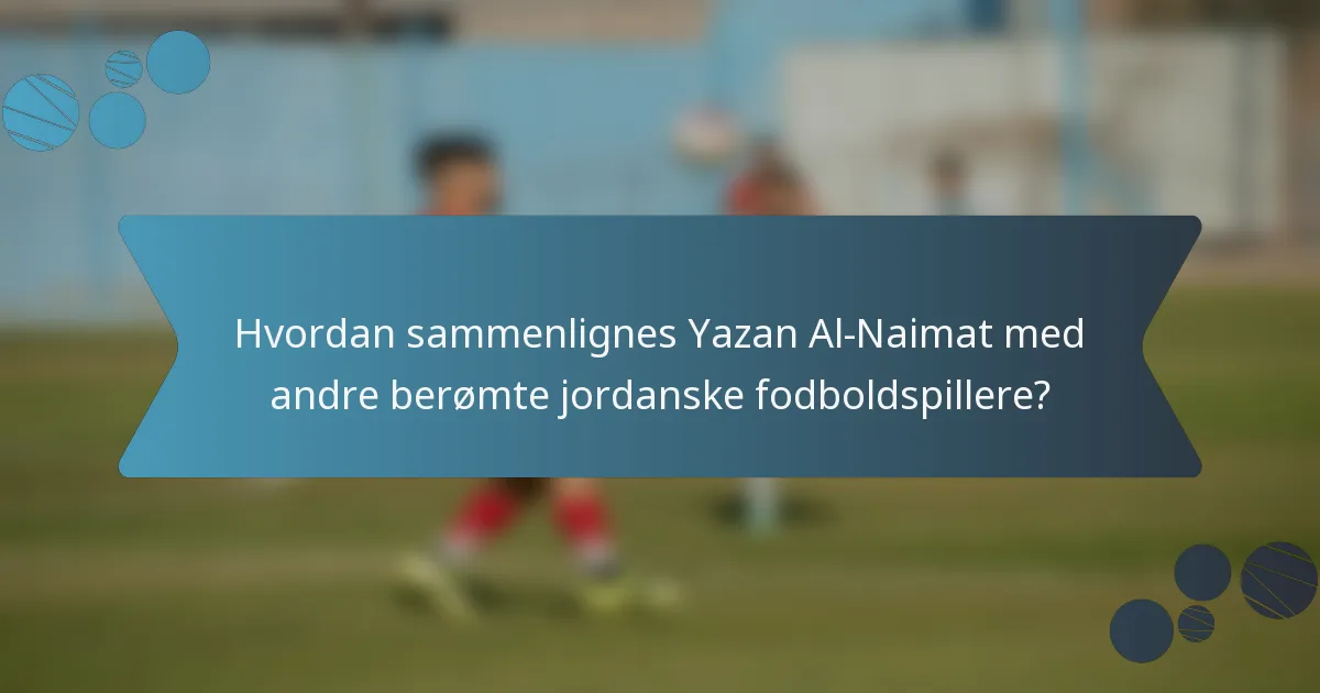 Hvordan sammenlignes Yazan Al-Naimat med andre berømte jordanske fodboldspillere?