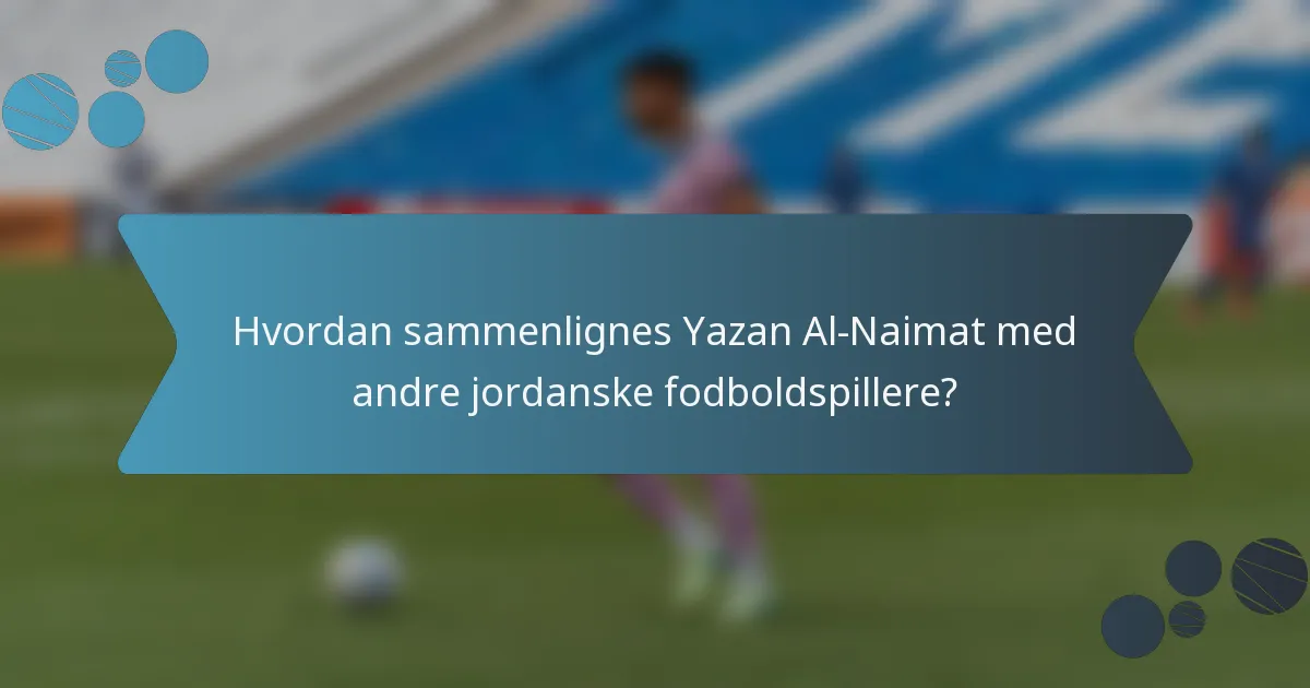 Hvordan sammenlignes Yazan Al-Naimat med andre jordanske fodboldspillere?