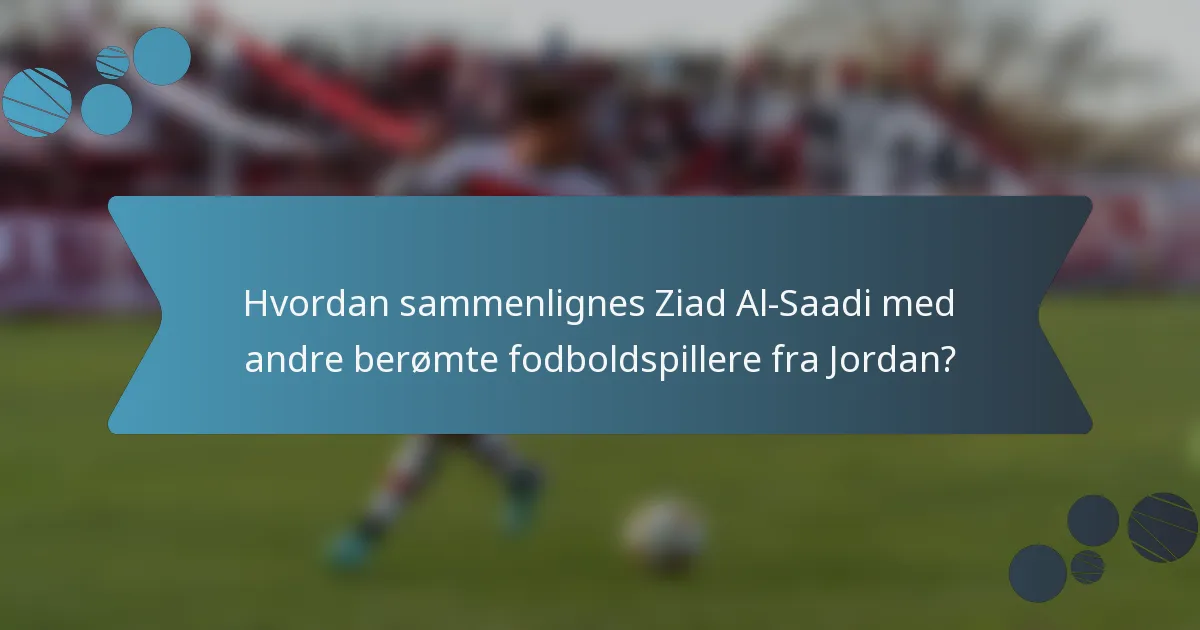 Hvordan sammenlignes Ziad Al-Saadi med andre berømte fodboldspillere fra Jordan?