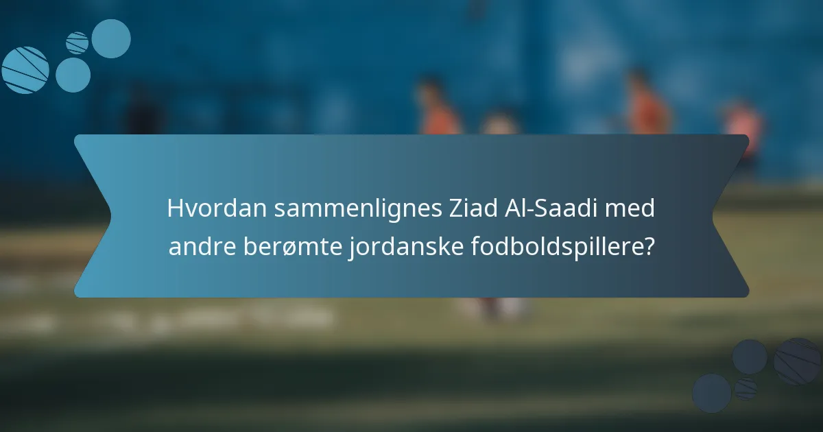 Hvordan sammenlignes Ziad Al-Saadi med andre berømte jordanske fodboldspillere?