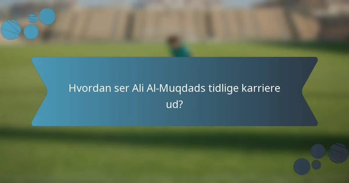 Hvordan ser Ali Al-Muqdads tidlige karriere ud?