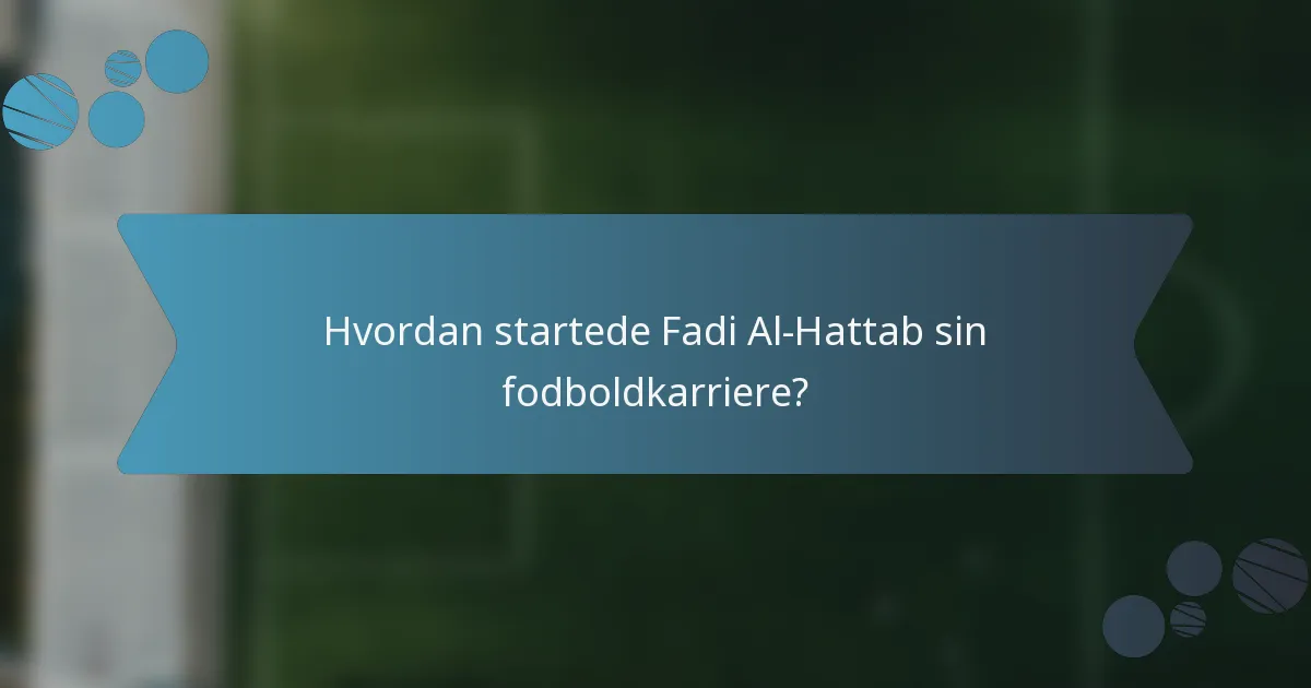 Hvordan startede Fadi Al-Hattab sin fodboldkarriere?