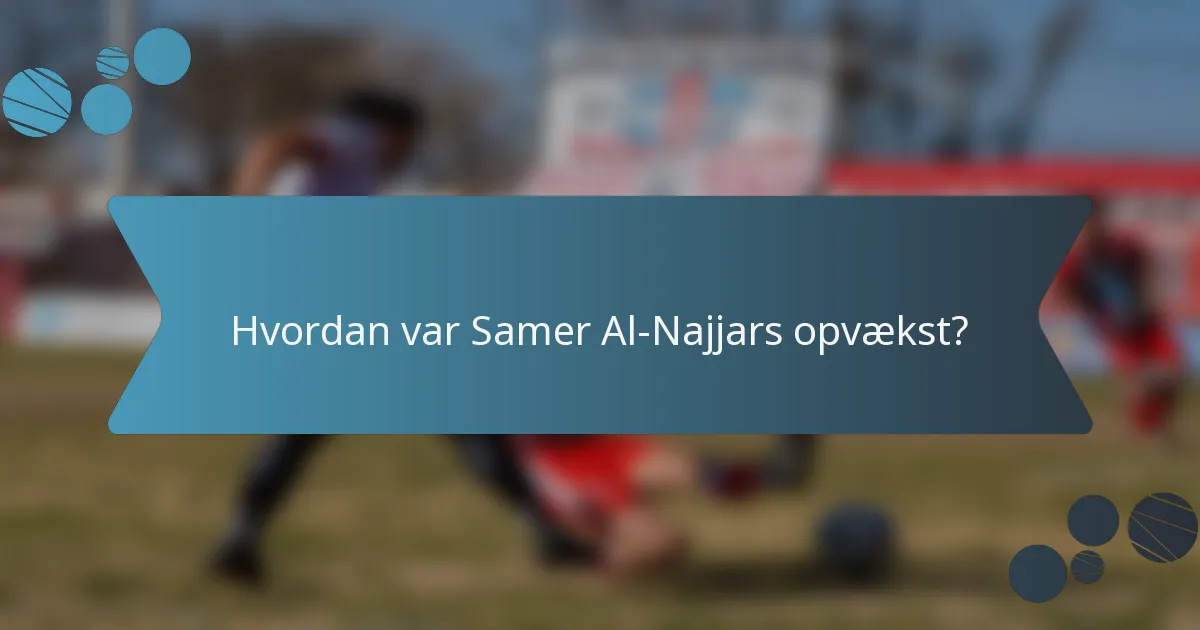 Hvordan var Samer Al-Najjars opvækst?